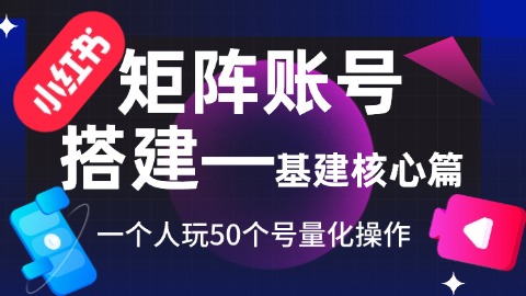 小红书矩阵账号搭建，必须要了解的基建核心